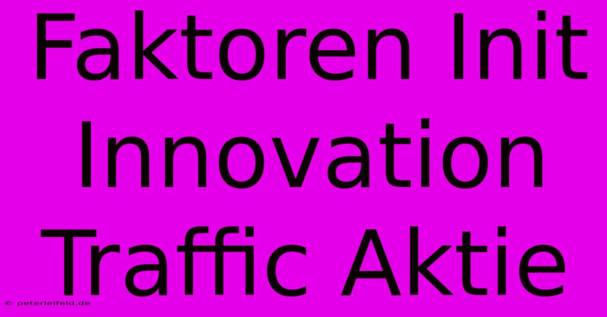 Faktoren Init Innovation Traffic Aktie