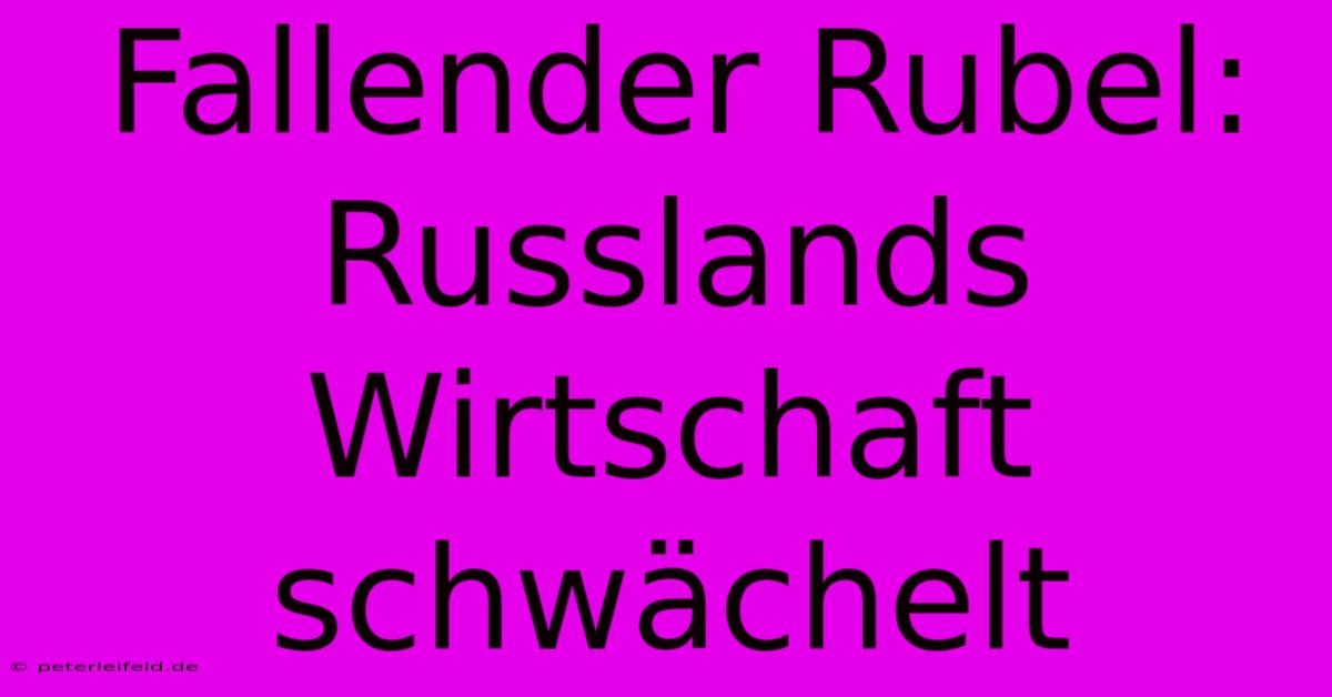 Fallender Rubel: Russlands Wirtschaft Schwächelt