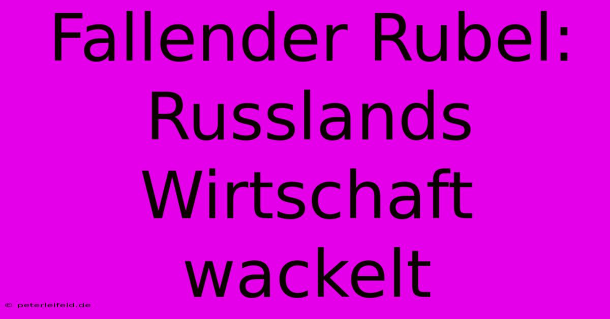 Fallender Rubel: Russlands Wirtschaft Wackelt