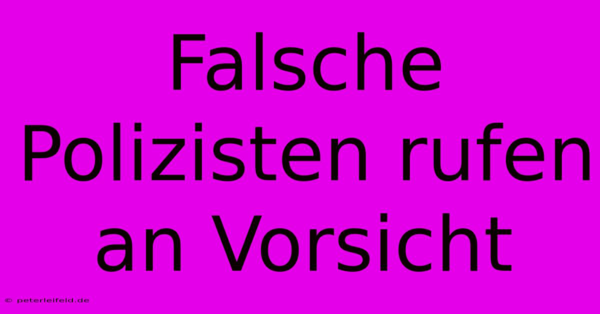 Falsche Polizisten Rufen An Vorsicht