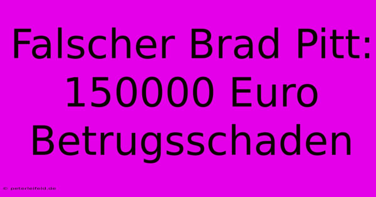 Falscher Brad Pitt:  150000 Euro Betrugsschaden