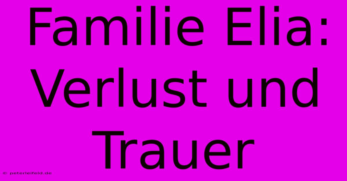 Familie Elia: Verlust Und Trauer