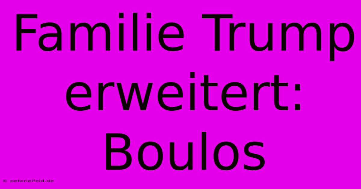 Familie Trump Erweitert: Boulos