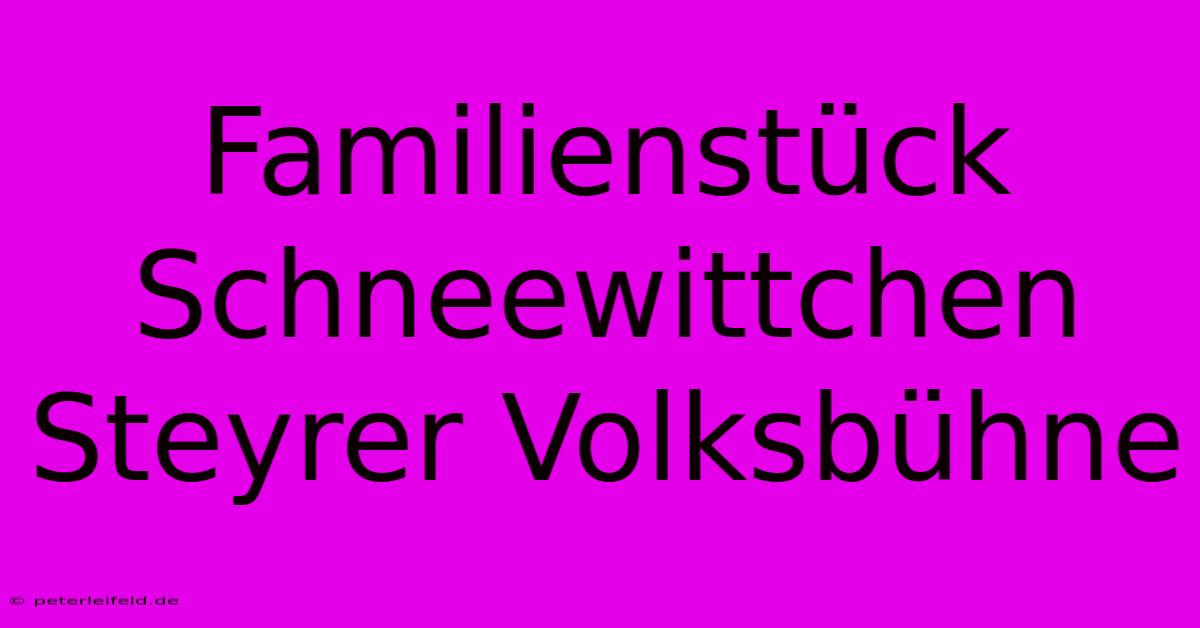 Familienstück Schneewittchen Steyrer Volksbühne