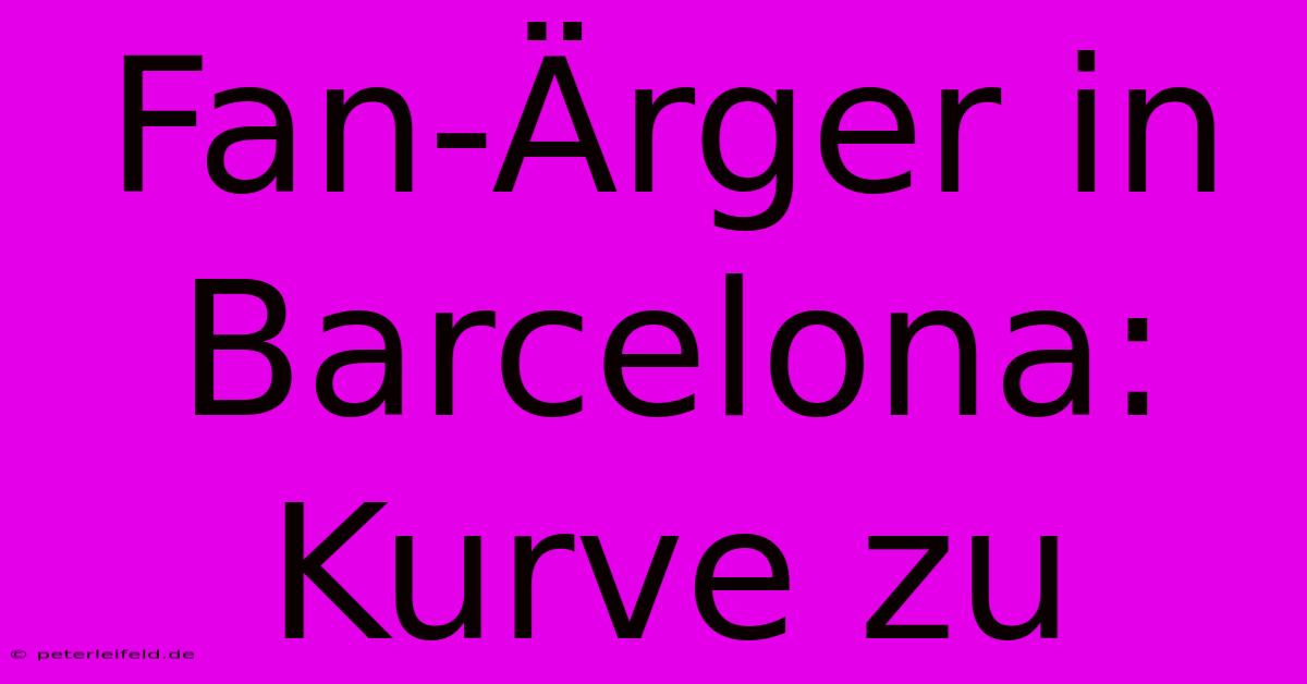 Fan-Ärger In Barcelona: Kurve Zu