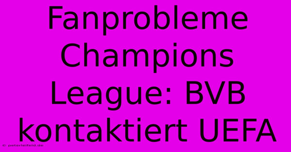 Fanprobleme Champions League: BVB Kontaktiert UEFA