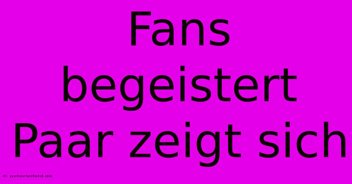 Fans Begeistert Paar Zeigt Sich