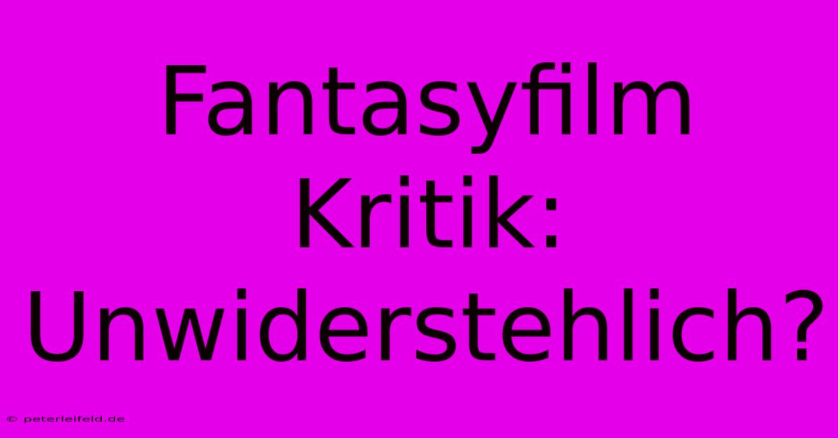 Fantasyfilm Kritik: Unwiderstehlich?