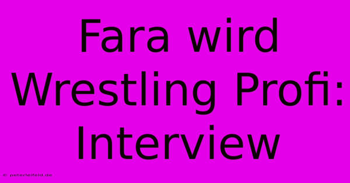 Fara Wird Wrestling Profi: Interview