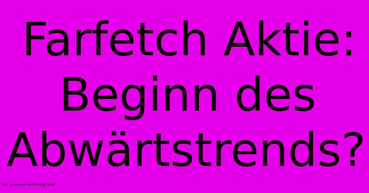 Farfetch Aktie:  Beginn Des Abwärtstrends?