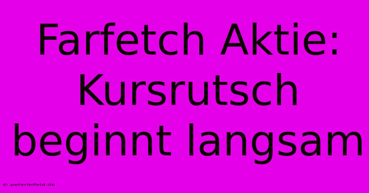 Farfetch Aktie: Kursrutsch Beginnt Langsam