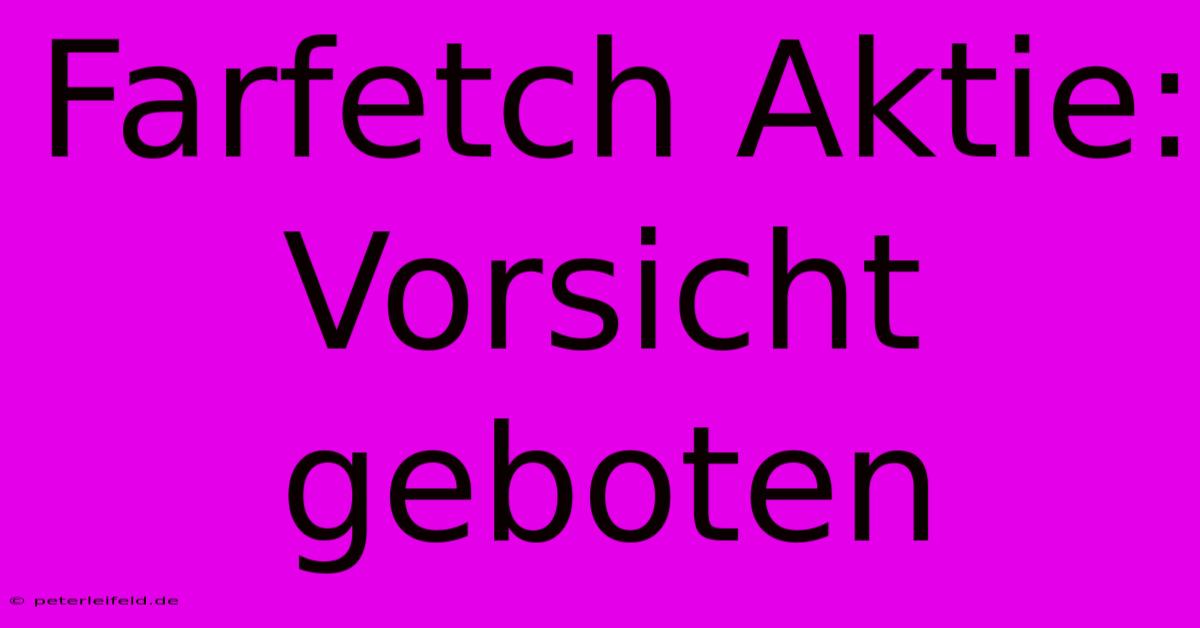 Farfetch Aktie: Vorsicht Geboten