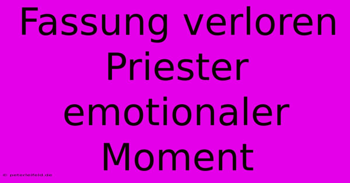 Fassung Verloren Priester Emotionaler Moment