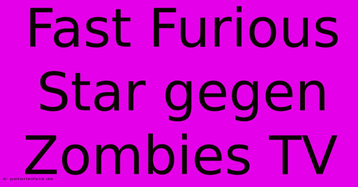 Fast Furious Star Gegen Zombies TV