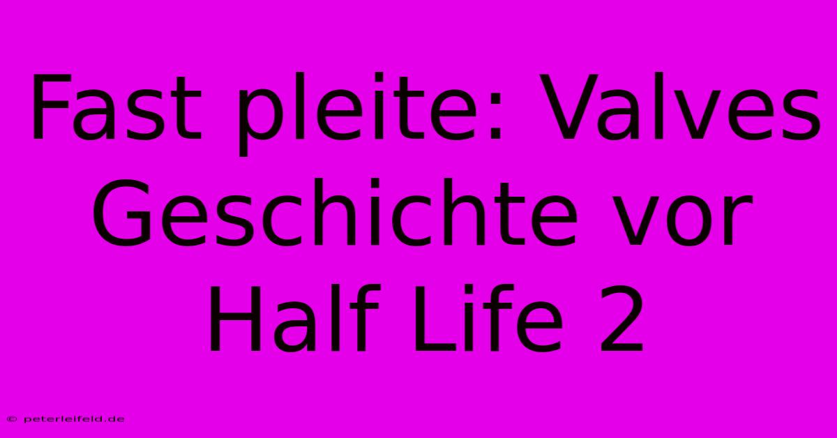 Fast Pleite: Valves Geschichte Vor Half Life 2