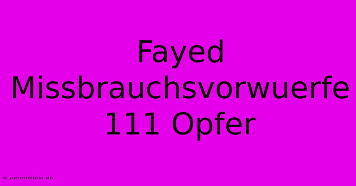 Fayed Missbrauchsvorwuerfe 111 Opfer