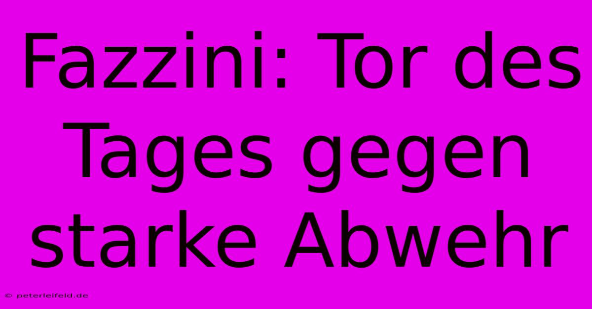 Fazzini: Tor Des Tages Gegen Starke Abwehr