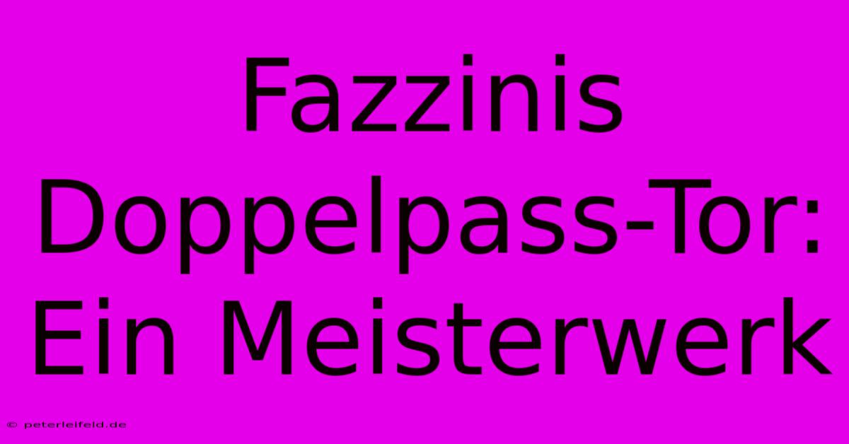 Fazzinis Doppelpass-Tor: Ein Meisterwerk