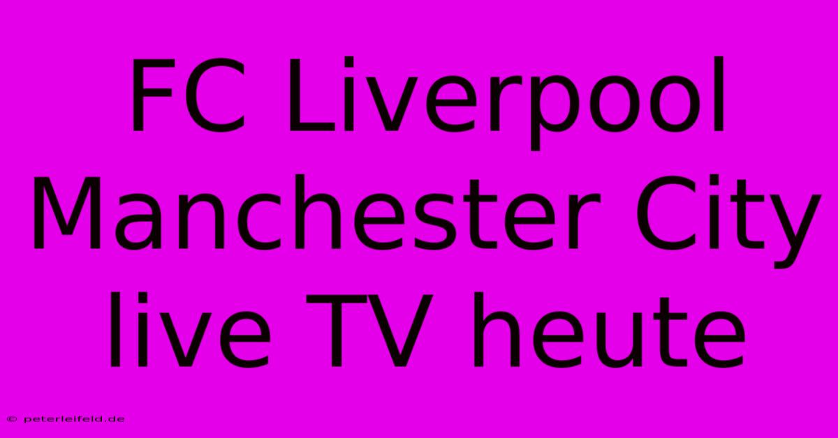 FC Liverpool Manchester City Live TV Heute