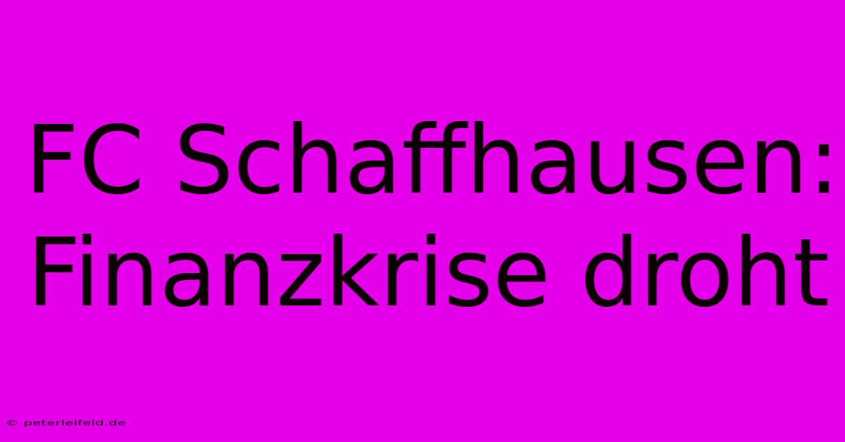 FC Schaffhausen: Finanzkrise Droht