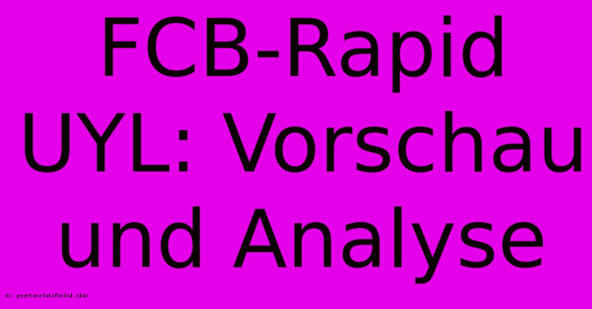 FCB-Rapid UYL: Vorschau Und Analyse