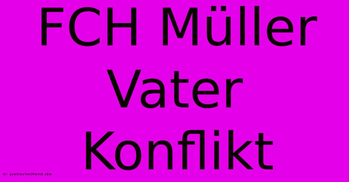 FCH Müller Vater Konflikt