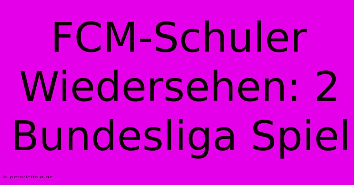 FCM-Schuler Wiedersehen: 2 Bundesliga Spiel