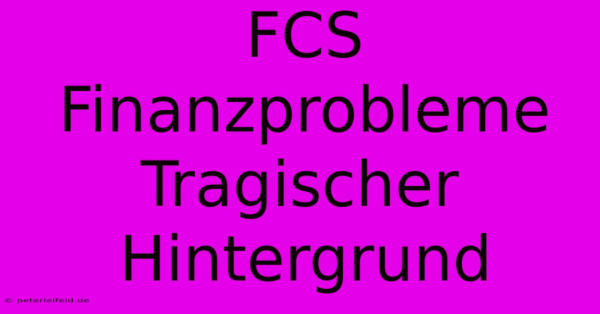 FCS Finanzprobleme Tragischer Hintergrund