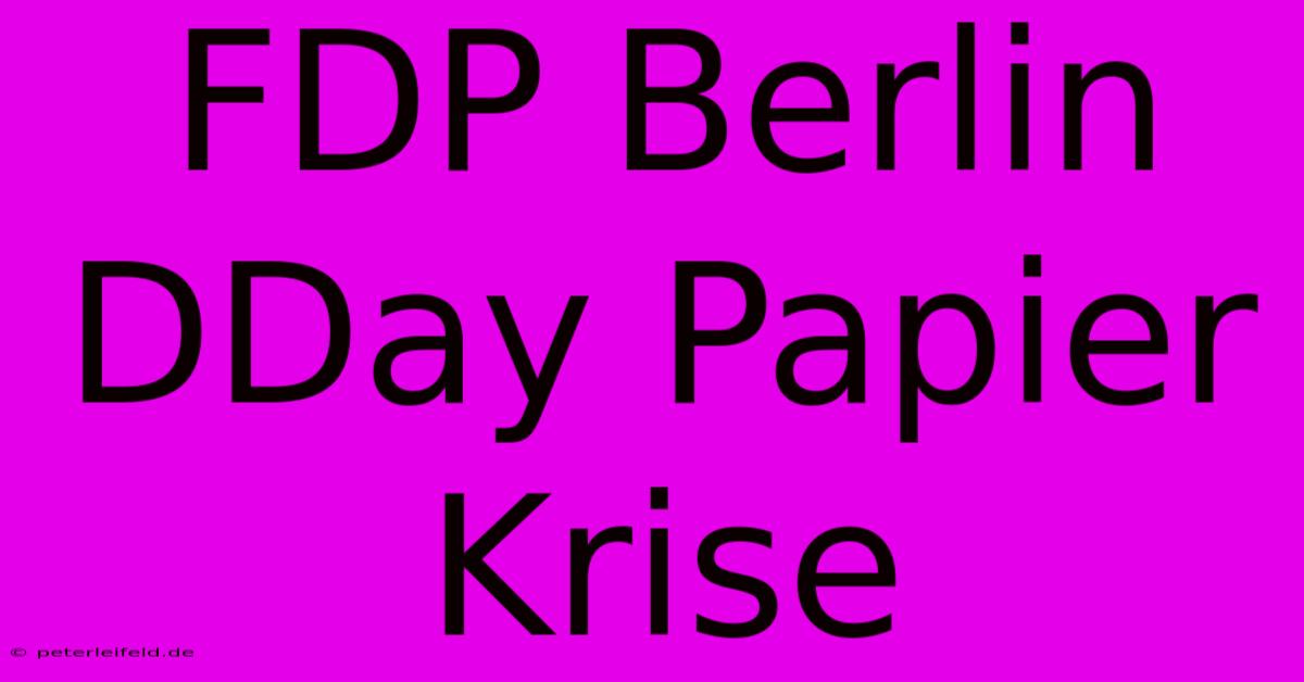 FDP Berlin DDay Papier Krise