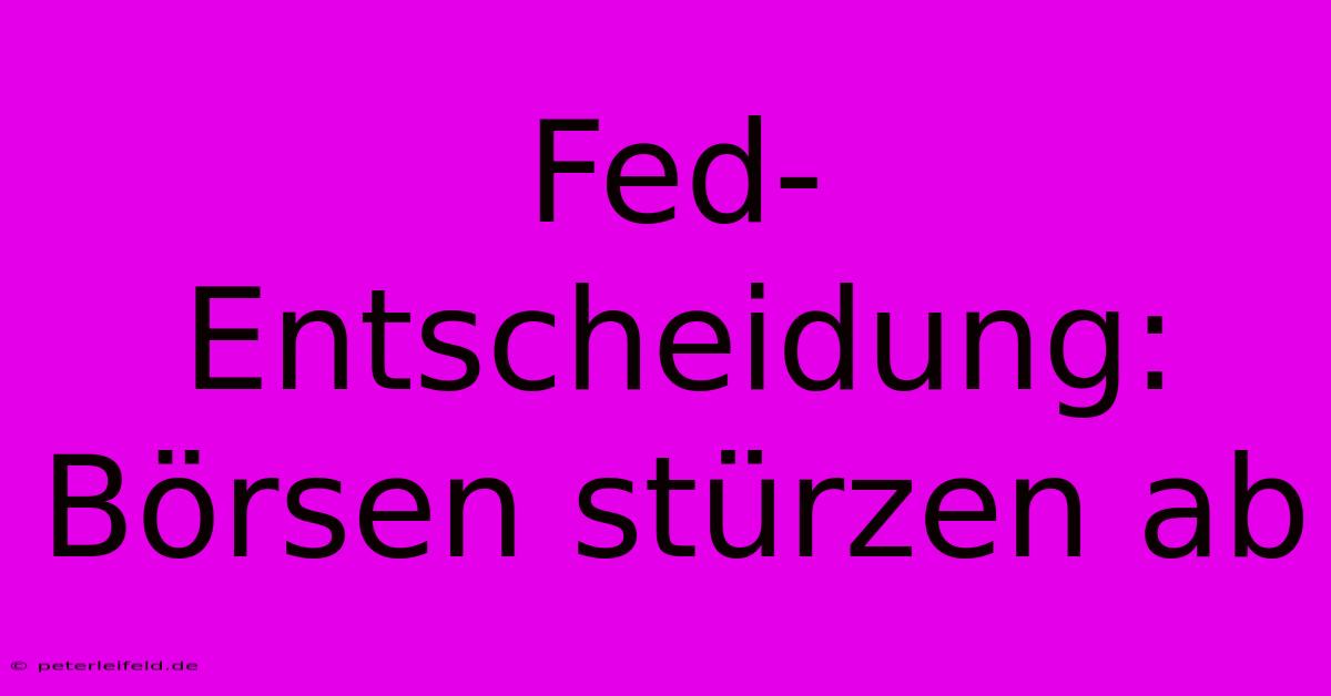 Fed-Entscheidung: Börsen Stürzen Ab