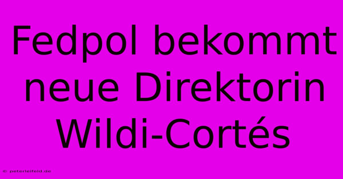 Fedpol Bekommt Neue Direktorin Wildi-Cortés