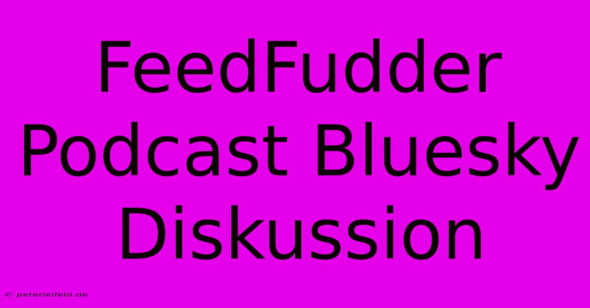 FeedFudder Podcast Bluesky Diskussion