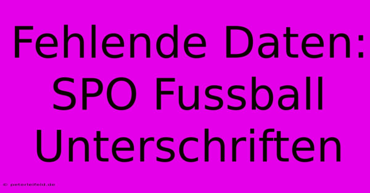 Fehlende Daten: SPO Fussball Unterschriften