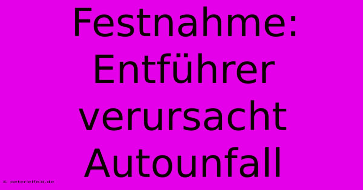 Festnahme: Entführer Verursacht Autounfall