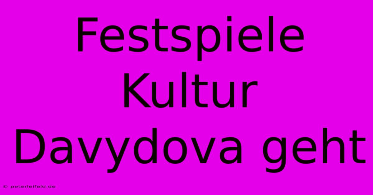 Festspiele Kultur Davydova Geht