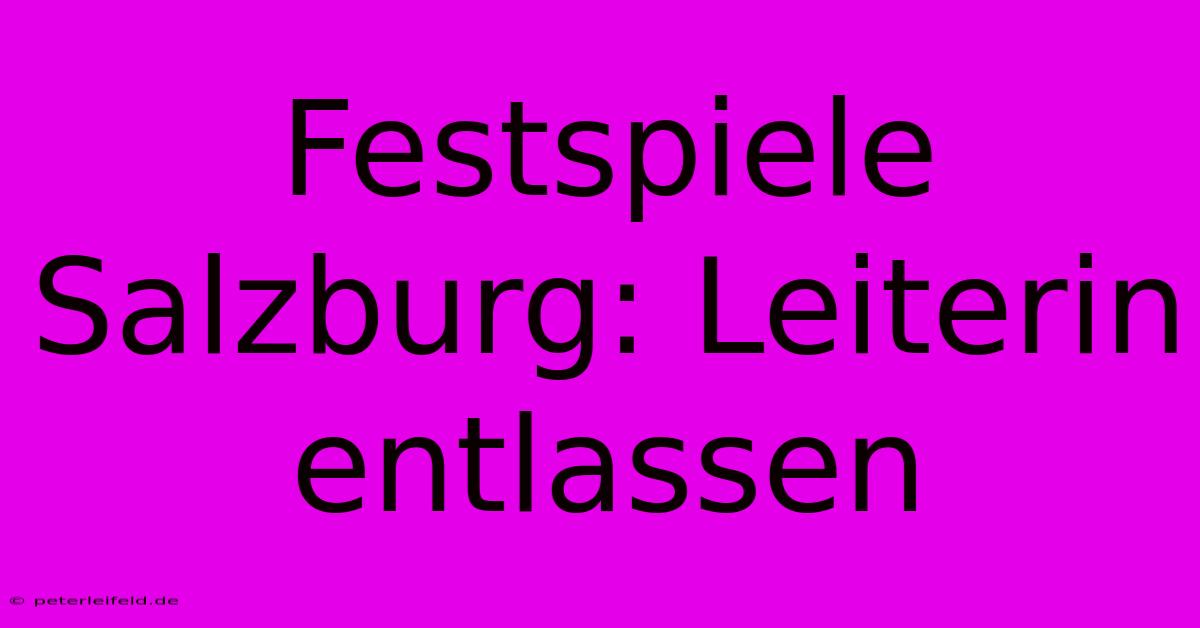 Festspiele Salzburg: Leiterin Entlassen