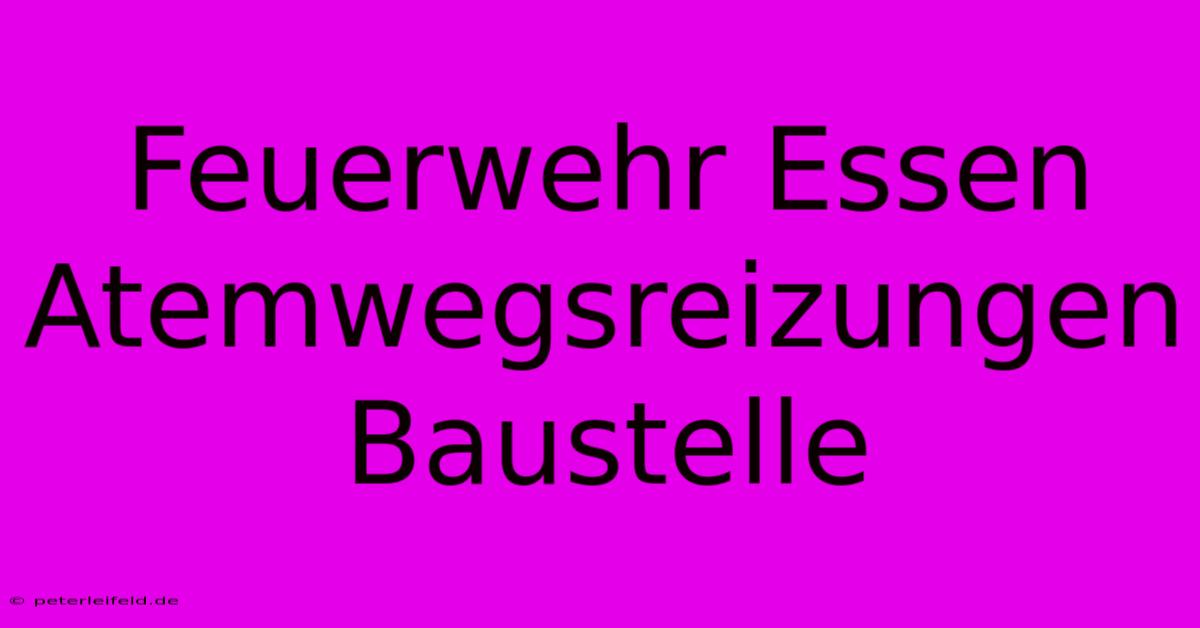 Feuerwehr Essen Atemwegsreizungen Baustelle