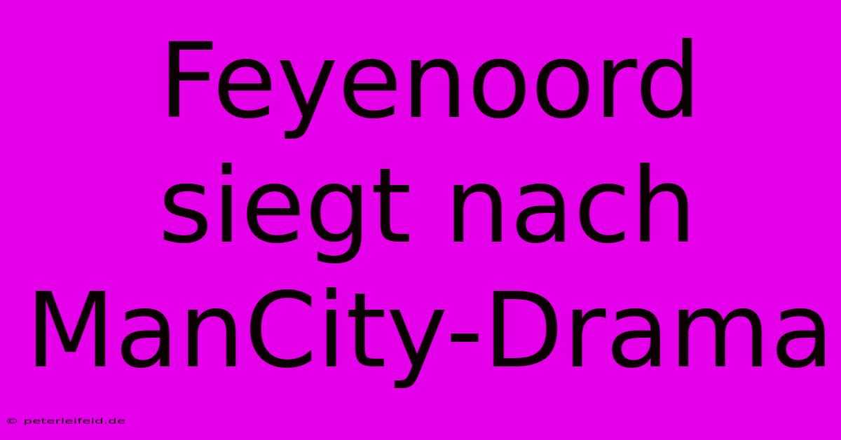 Feyenoord Siegt Nach ManCity-Drama