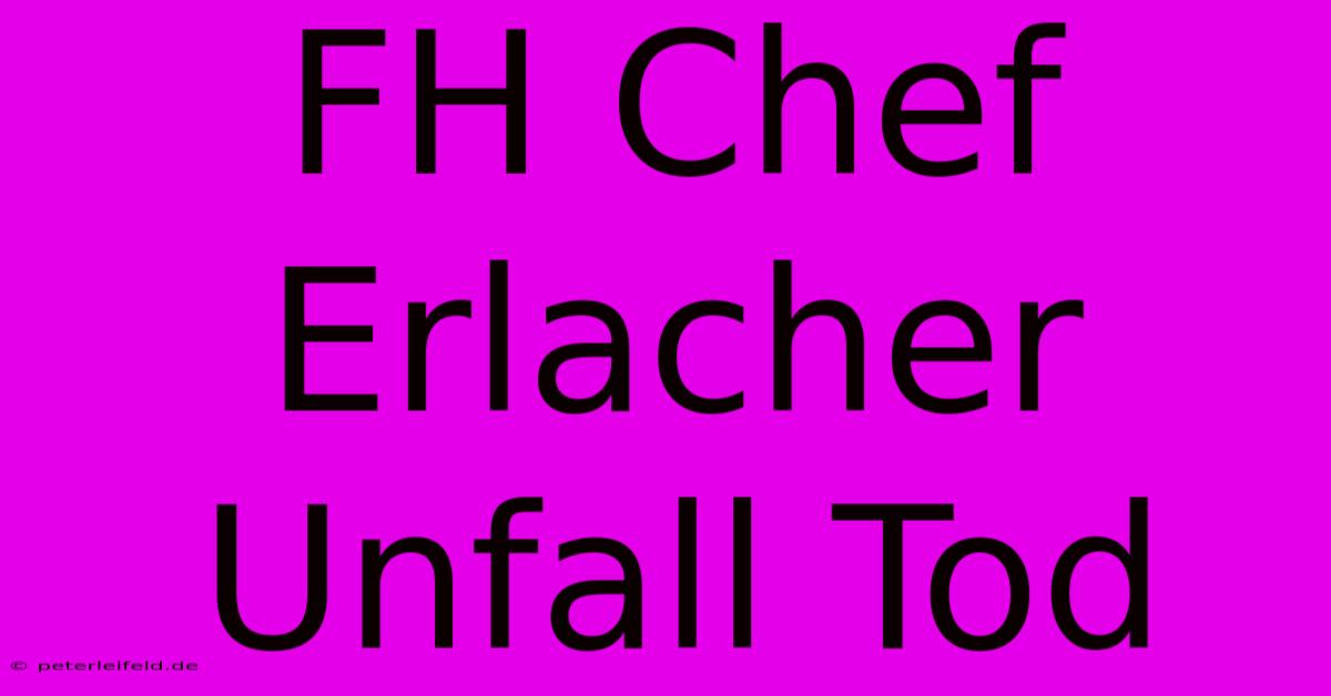 FH Chef Erlacher Unfall Tod