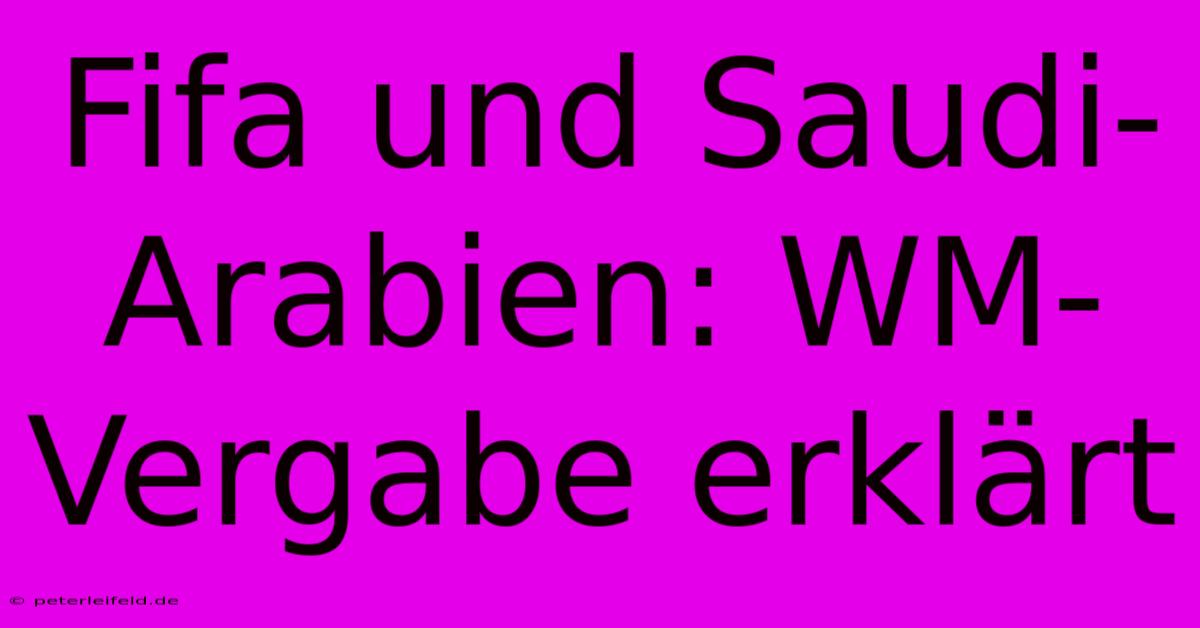 Fifa Und Saudi-Arabien: WM-Vergabe Erklärt