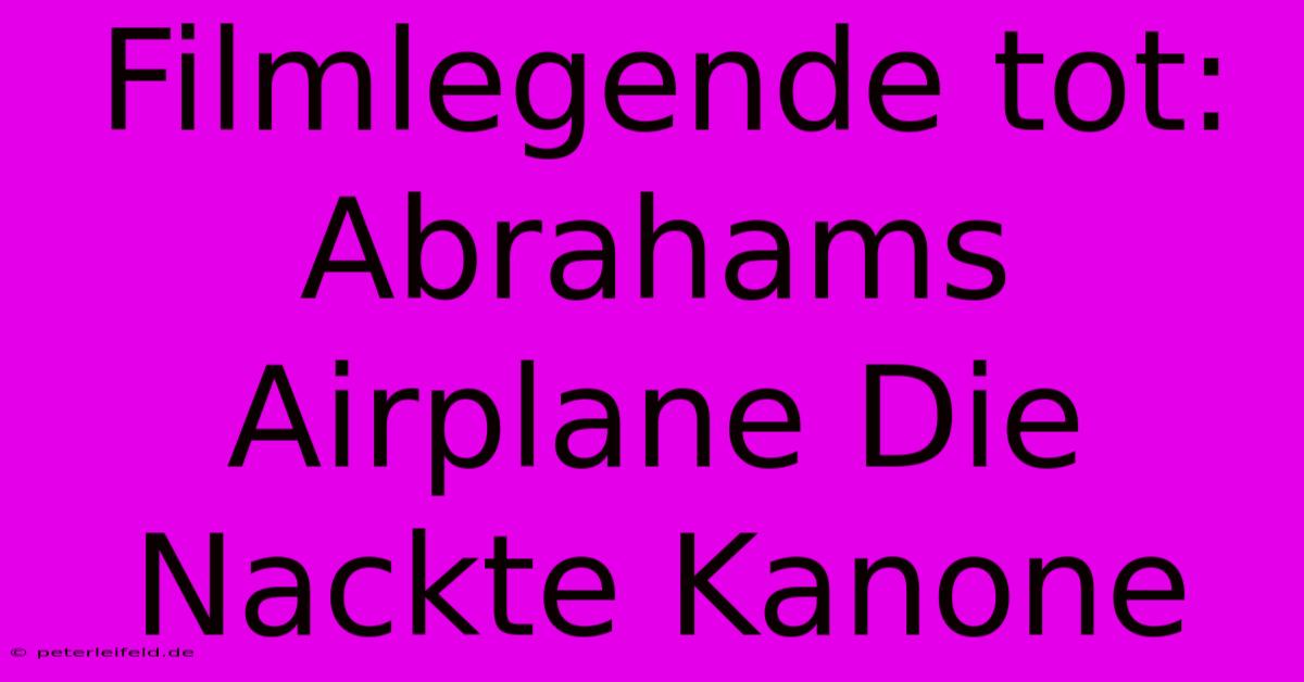 Filmlegende Tot: Abrahams Airplane Die Nackte Kanone