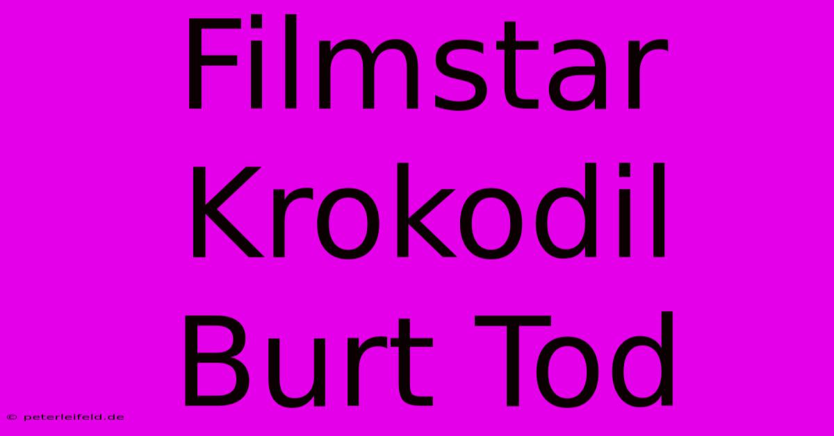 Filmstar Krokodil Burt Tod