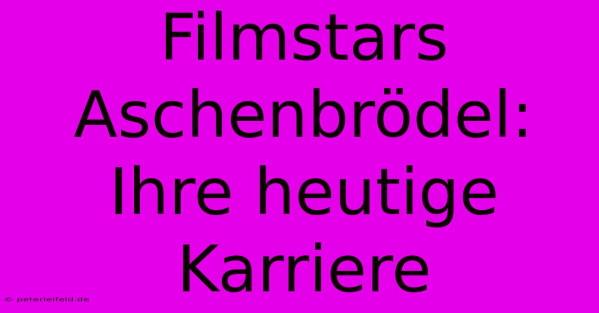 Filmstars Aschenbrödel:  Ihre Heutige Karriere