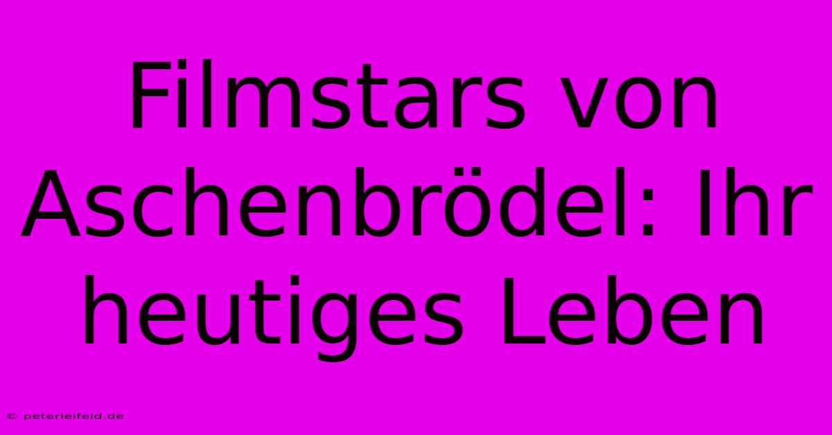 Filmstars Von Aschenbrödel: Ihr Heutiges Leben