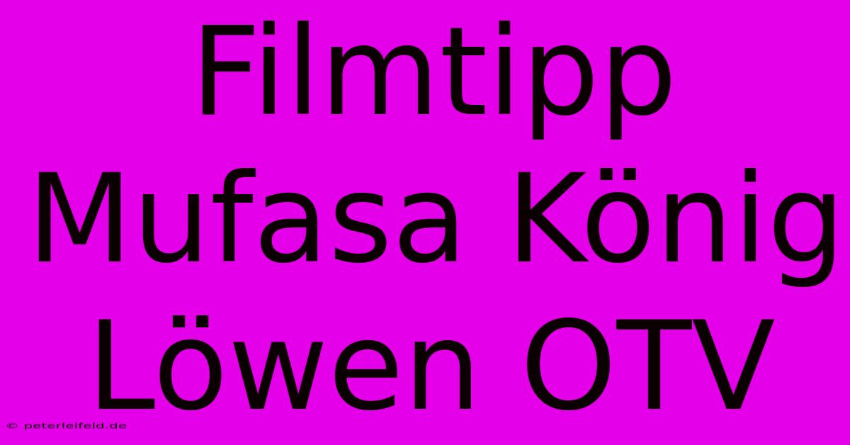 Filmtipp Mufasa König Löwen OTV