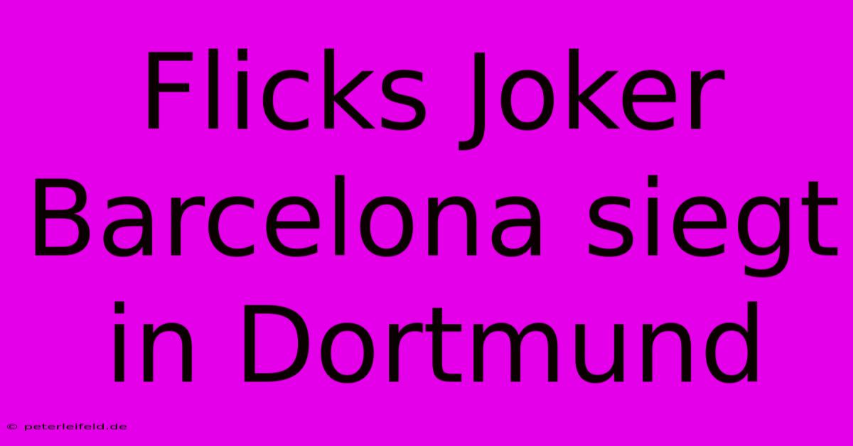 Flicks Joker Barcelona Siegt In Dortmund