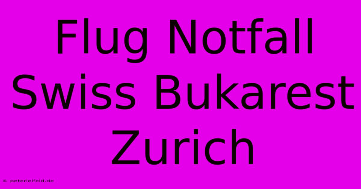 Flug Notfall Swiss Bukarest Zurich