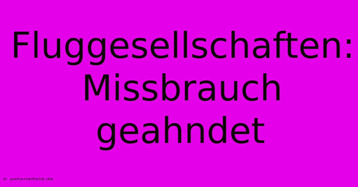 Fluggesellschaften: Missbrauch Geahndet