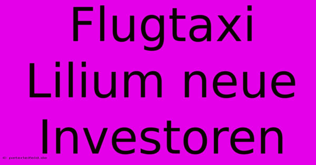 Flugtaxi Lilium Neue Investoren