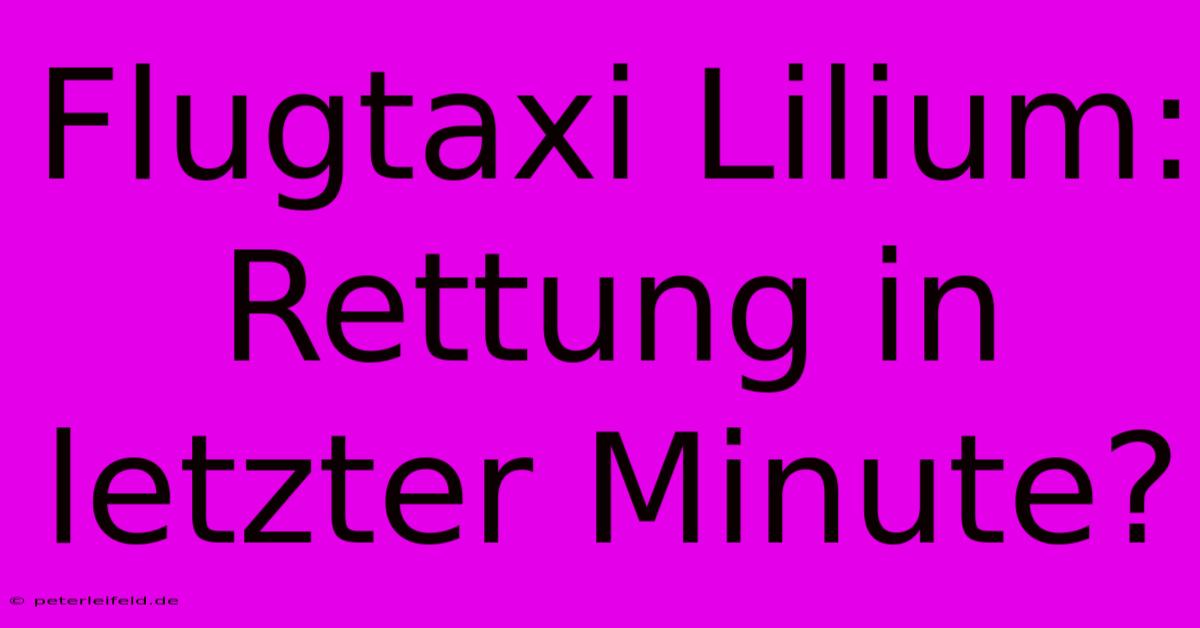 Flugtaxi Lilium: Rettung In Letzter Minute?